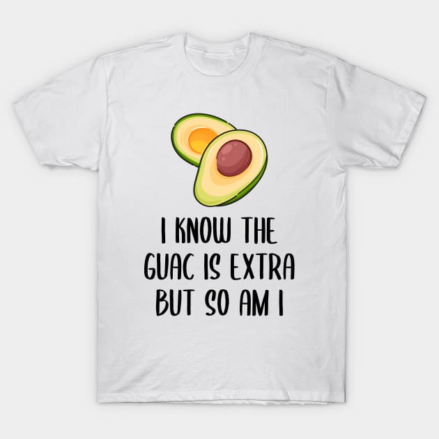I Know The Guac Is Extra But So Am I Gift Funny Guacamole T-Shirt by NAMTO